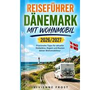 Reiseführer Dänemark Mit Wohnmobil 2026/2027: Praxisnahe Tipps für aktuelle Stellplätze, Regeln und Routen deiner Wohnmobiltour