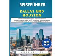 Reiseführer Dallas Und Houston 2026-2027: Ein umfassender Reisebegleiter mit Informationen zu Sehenswürdigkeiten, Essen, Hotels, Reiserouten, ... in den beiden größten Städten von Texas.