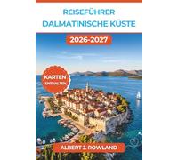 Reiseführer Dalmatinische Küste 2026-2027 (VOLLFARBE): Fährrouten zum Inselhüpfen, die Stadtmauern von Dubrovnik und Routen durch die Altstadt von Split - mit detaillierten Karten