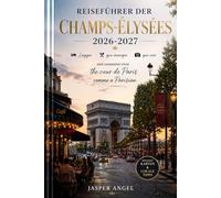 Reiseführer der Champs-Élysées 2026-2027: Logger, que manger, que voir and comment vivre the coeur de Paris comme a Parisian
