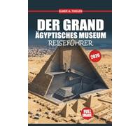 Reiseführer des Grand Ägyptischen Museums 2026-202: Navigieren Sie selbstbewusst, sparen Sie Zeit und sehen Sie, was am wichtigsten ist