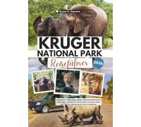 Reiseführer des Kruger-Nationalparks 2026: Entdecken Sie Safari-Begegnungen, geheime Wildtierplätze, lokale Kultur, Buschküche, landschaftlich ... Tipps zur Erkundung der Wildnis Südafrikas