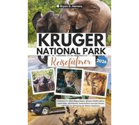 Reiseführer des Kruger-Nationalparks 2026: Entdecken Sie Safari-Begegnungen, geheime Wildtierplätze, lokale Kultur, Buschküche, landschaftlich ... Tipps zur Erkundung der Wildnis Südafrikas
