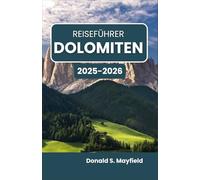 Reiseführer Dolomiten 2025-2026: Entdecken Sie alpine Wunder, rustikale Dörfer und unvergessliche Horizonte
