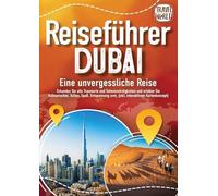 REISEFÜHRER DUBAI - Eine unvergessliche Reise: Erkunden Sie alle Traumorte und Sehenswürdigkeiten und erleben Sie Kulinarisches, Action, Spaß, Entspannung uvm. (inkl. interaktivem Kartenkonzept)