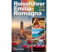 Reiseführer Emilia-Romagna 2025-2026: Der Reisebegleiter 2025-2026: Wo übernachten, was essen und wie ein Einheimischer erkunden