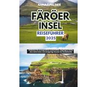 Reiseführer Färöer Inseln 2025: Entdecken Sie unvergessliche Landschaften, abgelegene Dörfer, eine reiche Kultur und einzigartige Wunder des Nordatlantiks