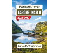 Reiseführer Färöer-Inseln 2026-2027: Entdecken Sie malerische Autostrecken, Küstendörfer, Wasserfälle, Wanderwege, Fährverbindungen, Spartipps, regionale Spezialitäten und Tipps zur Saisonplanung