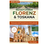 Reiseführer Florenz & Toskana: Expertenrouten, Strategien für Einlass ohne Anstehen, lokale Wein- & Essensgeheimnisse + Versteckte Juwelen für die perfekte Reise