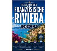 Reiseführer Französische Riviera 2026/2027: IHR KOMPLETTER REISEBEGLEITER FÜR DIE CÔTE D'AZUR, VON MENTON BIS SAINT-TROPEZ