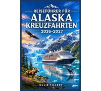 Reiseführer für Alaska-Kreuzfahrten 2026-2027: Von der Inside Passage bis zum Denali: Häfen, Gletscher, indigenes Erbe und Expertentipps für die ... unvergesslichen Reise durch die letzte Grenze