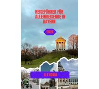 REISEFÜHRER FÜR ALLEINREISENDE IN BAYERN 2026: Zugreisen, Alpendörfer und individuelles Reisen