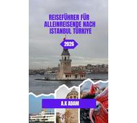 REISEFÜHRER FÜR ALLEINREISENDE NACH ISTANBUL TÜRKIYE 2026: Die Straßen und Küsten Istanbuls erkunden: Die Reise eines einsamen Reisenden