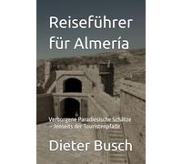 Reiseführer für Almería: Verborgene Paradiesische Schätze - Jenseits der Touristenpfade