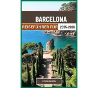 Reiseführer für Barcelona ,2025-2026: Gaudís Erbe, Leben an der Küste und urbane Energie im spanischen Katalonien