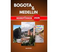 Reiseführer für Bogota und Medellín 2026: Hochlanderbe und Smaragdtäler, urbane Traditionen und Bergstadterlebnisse in Kolumbien