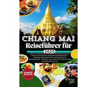Reiseführer für Chiang Mai und Chiang Rai: Der ultimative Leitfaden zur Erkundung der wichtigsten Sehenswürdigkeiten, besten Restaurants und lokalen ... und Abenteuer in Nordthailand (Ausgabe 2025)