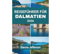 REISEFÜHRER FÜR DALMATIEN 2026: Über die Küsten des reichen Kulturerbes und der Wunder
