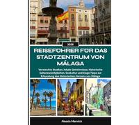 REISEFÜHRER FÜR DAS STADTZENTRUM VON MÁLAGA 2026: Versteckte Straßen, lokale Geheimnisse, historische Sehenswürdigkeiten, Esskultur und kluge Tipps zur Erkundung des historischen Herzens von Málaga