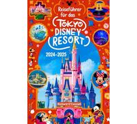 Reiseführer für das Tokyo DisneyResort2024-2025: Mit Karten und Bildern, um sicherzustellen, dass Reisende Zugriff auf alle Informationen haben, die ... (Spaß- und Vergnügungsführer-Serie 2025)