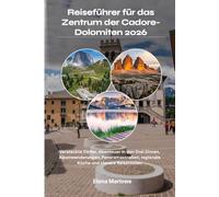 Reiseführer für das Zentrum der Cadore-Dolomiten 2026: Versteckte Dörfer, Abenteuer in den Drei Zinnen, Alpenwanderungen, Panoramastraßen, regionale Küche und clevere Reiserouten