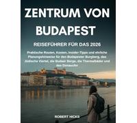 REISEFÜHRER FÜR DAS ZENTRUM VON BUDAPEST 2026: Praktische Routen, Kosten, Insider-Tipps und ehrliche Planungshinweise für den Budapester Burgberg, das ... Berge, die Thermalbäder und das Donauufer