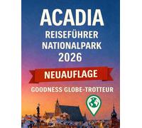 Reiseführer für den Acadia-Nationalpark 2026: Planen Sie intelligenter, entdecken Sie mehr und navigieren Sie einfacher mit Offline-Karten, ... (Globetrotter Travel Series)