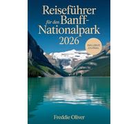 Reiseführer für den Banff Nationalpark 2026: Schritt-für-Schritt-Reiserouten, Wettertipps und sichere Bergabenteuer für jeden Reisenden.