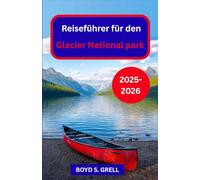 Reiseführer für den Glacier National park 2025-2026: Erkunden Sie hoch aufragende Gipfel, unberührte Seen und die ungezähmte Wildnis der nördlichen Rocky Mountains