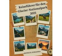 Reiseführer für den Glacier-Nationalpark 2025: Kompletter Insider-Guide zu Wanderwegen, Tierbeobachtungen, Lodges und versteckten Juwelen - für Erstbesucher und erfahrene Abenteurer