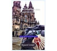 Reiseführer für den Jakobsweg: Auf dem Weg von tausend Geschichten (Weltwunder: Deine Reise zu den Verborgenen Schätzen und Ikonen der Erde)