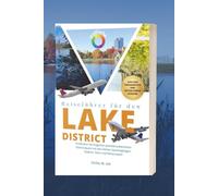 Reiseführer für den Lake District 2025-2026: Entdecken Sie Englands atemberaubendsten Nationalpark mit den besten Spaziergängen, Städten, Seen und Reiserouten (Wissen, bevor Sie gehen)