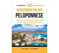 REISEFÜHRER FÜR DEN PELOPONNES 2025.: Entdecken Sie historische Stätten, lokale Kultur und praktische Reisetipps für Südgriechenland.