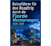 Reiseführer für den Roadtrip durch die Fjorde Westnorwegens 2026-2027: Malerische Routen und realistische Reiseverläufe von Bergen nach Ålesund über Geiranger und die Atlantikstraße