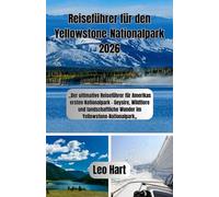 Reiseführer für den Yellowstone-Nationalpark 2026: „Der ultimative Reiseführer für Amerikas ersten Nationalpark - Geysire, Wildtiere und landschaftliche Wunder im Yellowstone-Nationalpark„