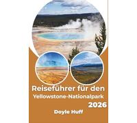 Reiseführer für den Yellowstone-Nationalpark 2026: Saisonale Zeitstrategien, Geysirausbruchsvorhersagen, Beobachtungsmuster von Wildtieren und Routennavigation.