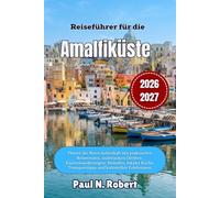 Reiseführer für die Amalfiküste 2026-2027: Planen Sie Ihren Aufenthalt mit praktischen Reiserouten, malerischen Dörfern, Küstenwanderungen, Stränden, ... Transporttipps und kulturellen Erlebnissen