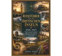 Reiseführer für die Britischen Inseln 2026 / 2027: Entdecken Sie England, Schottland, Wales und Irland - Geschichte, Landschaften, lokale Kultur und ... für jeden Reisetyp (German Travels)