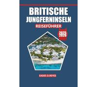 Reiseführer für die Britischen Jungferninseln 2025: Ihr ultimativer Leitfaden zur Erkundung atemberaubender Strände, der lokalen Kultur, der ... Segelabenteuer für den perfekten Inselurlaub