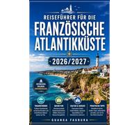 REISEFÜHRER FÜR DIE FRANZÖSISCHE ATLANTIKKÜSTE 2026/2027: IHR KOMPLETTER REISEBEGLEITER FÜR BORDEAUX, DAS BASKENLAND, DIE VENDÉE UND DIE WILDE SCHÖNHEIT DER FRANKREICHEN WESTKÜSTE