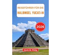 Reiseführer für die Halbinsel Yucatán 2026: Entdecken Sie unberührte Strände, antike Maya-Ruinen, Cenoten-Abenteuer, lokale Küche und Geheimtipps für Familien, Paare und Alleinreisende