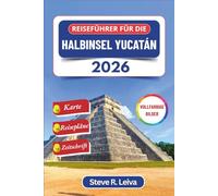 Reiseführer für die Halbinsel Yucatán 2026 (Vollfarbig): Erkunde Cancún, Tulum, Maya-Ruinen, das koloniale Mérida und unvergessliche Cenoten in ganz ... (Ihr smarter Reisebegleiter (Vollfarbig))
