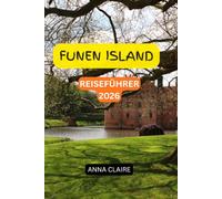 REISEFÜHRER FÜR DIE INSEL FÜNEN 2026: Entdecken Sie Dänemarks Märcheninsel mit den besten Sehenswürdigkeiten in Odense, Schloss Egeskov, dem Erbe Hans ... Stränden, Inseln und der regionalen Küche.