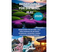 REISEFÜHRER FÜR DIE INSEL JEJU 2026: REISEFÜHRER FÜR DIE INSEL JEJU 2026: Entdecken Sie die besten Attraktionen, versteckten Juwelen und unvergesslichen Erlebnisse