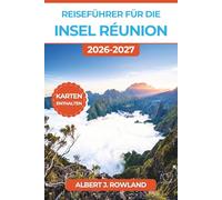 Reiseführer für die Insel Réunion 2026-2027 (VOLLFARBE): Wandern Sie durch die drei Talkessel, besteigen Sie den Piton de la Fournaise, beobachten Sie ... kreolische Küche - mit detaillierten Karten