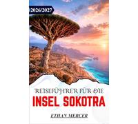 REISEFÜHRER FÜR DIE INSEL SOKOTRA 2026/2027: Ein praktischer Begleiter für Visa, Flüge, Camping und die Erkundung des jemenitischen UNESCO-Archipels im Arabischen Meer.