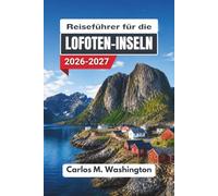 Reiseführer für die Lofoten-Inseln 2026-2027: Erkunden Sie Norwegens hohen Norden mit praktischen Tipps zu Unterkünften, Sehenswürdigkeiten, Reisezeiten und Fortbewegung