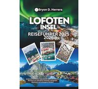 Reiseführer für die Lofoteninseln 2025 - 2026: Entdecken Sie Strände, majestätische Gipfel und arktische Abenteuer von unberührter Schönheit, aufregenden Abenteuern und verborgenen Wundern