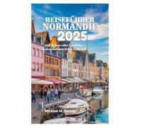 REISEFÜHRER FÜR DIE NORMANDIE 2025: Eine Region voller Geschichte, Kultur und natürlicher Schönheit