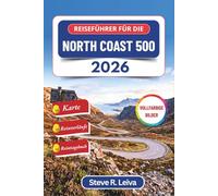 Reiseführer für die North Coast 500 2026 (Vollfarbig): Erkunde Schottlands wilde, malerische Highlands, goldene Strände und zerklüftete Küsten mit ... (Ihr smarter Reisebegleiter (Vollfarbig))